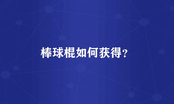 棒球棍如何获得？