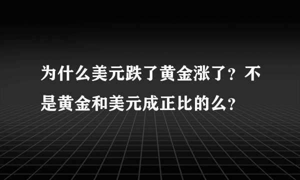 为什么美元跌了黄金涨了？不是黄金和美元成正比的么？