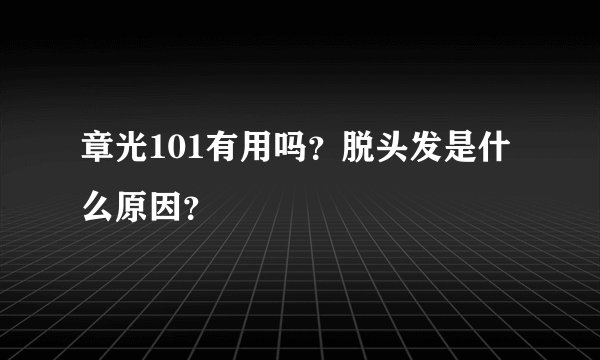 章光101有用吗？脱头发是什么原因？