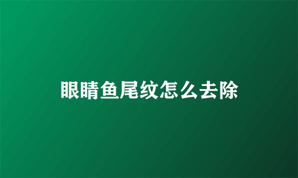 眼睛鱼尾纹怎么去除