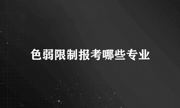 色弱限制报考哪些专业