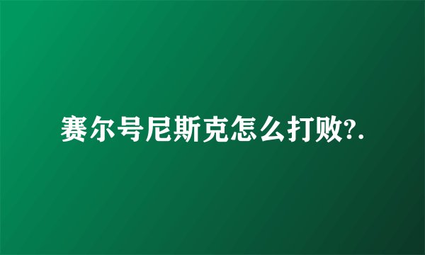赛尔号尼斯克怎么打败?.
