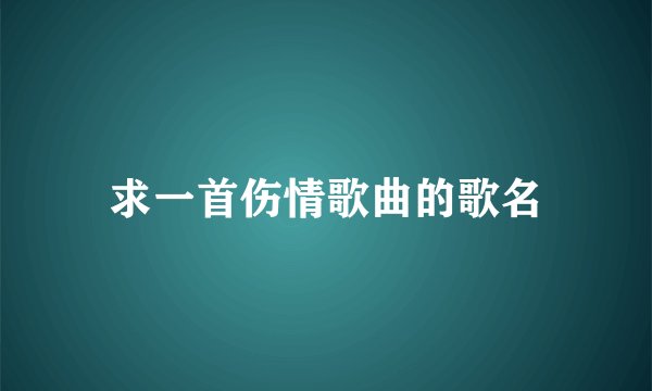 求一首伤情歌曲的歌名