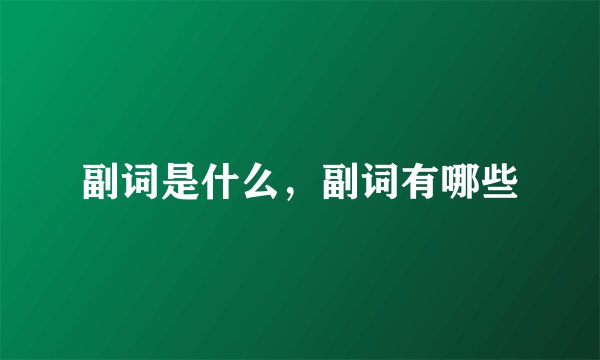 副词是什么，副词有哪些