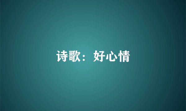 诗歌：好心情