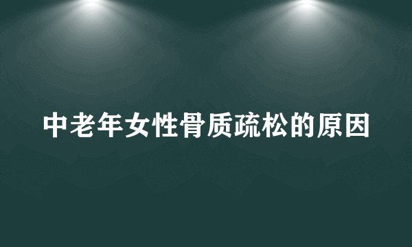 中老年女性骨质疏松的原因