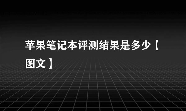 苹果笔记本评测结果是多少【图文】