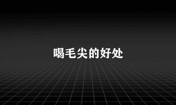喝毛尖的好处