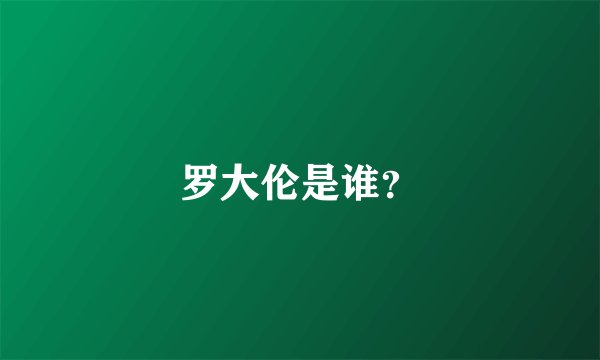 罗大伦是谁？