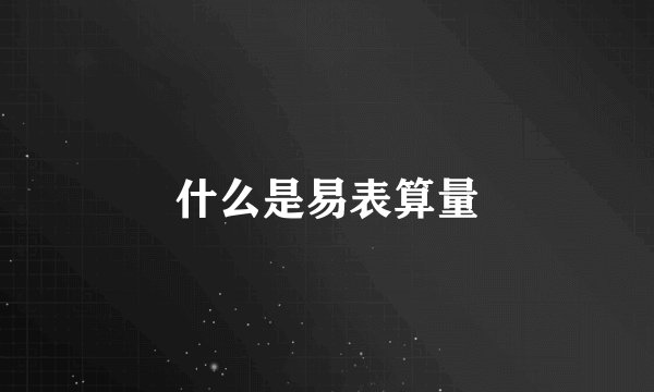 什么是易表算量