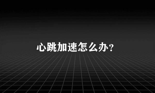 心跳加速怎么办？