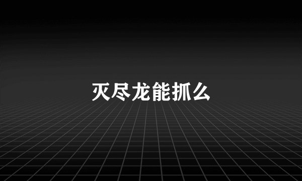 灭尽龙能抓么