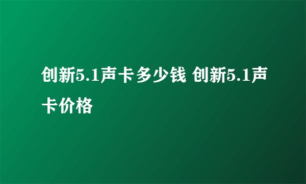 创新5.1声卡多少钱 创新5.1声卡价格