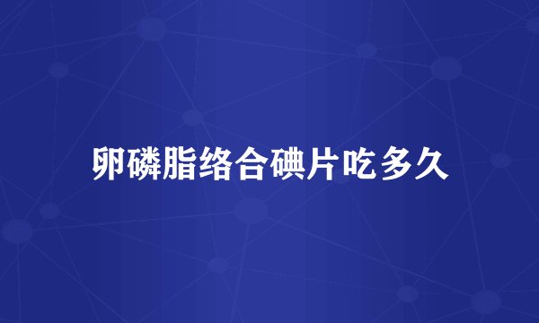 卵磷脂络合碘片吃多久