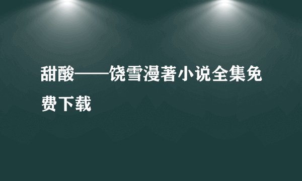 甜酸——饶雪漫著小说全集免费下载
