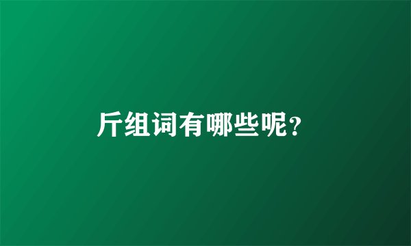 斤组词有哪些呢？