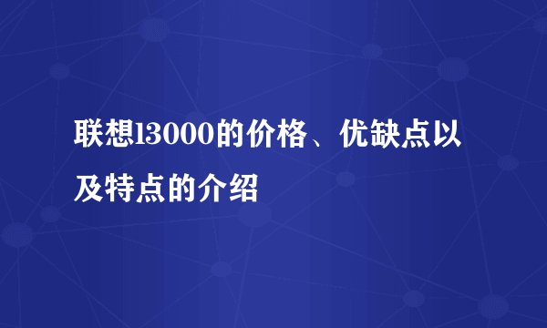 联想l3000的价格、优缺点以及特点的介绍