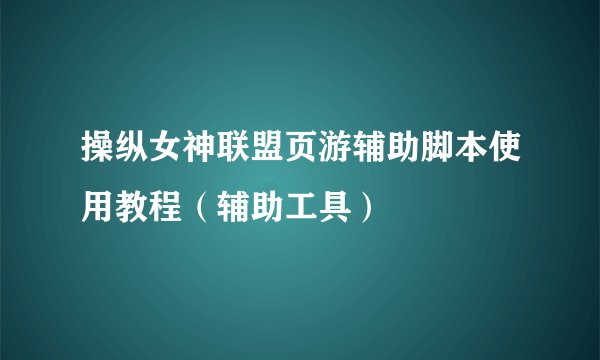 操纵女神联盟页游辅助脚本使用教程（辅助工具）