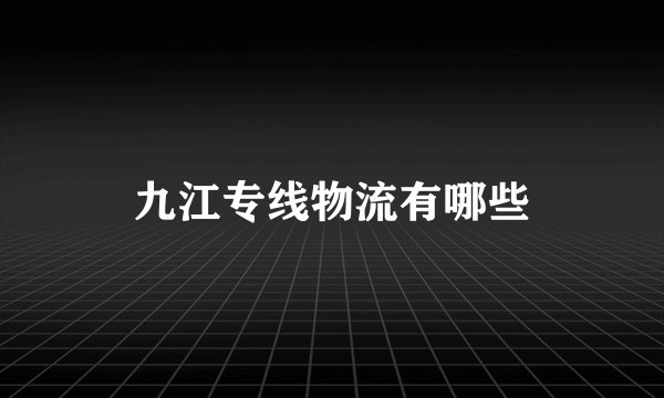 九江专线物流有哪些