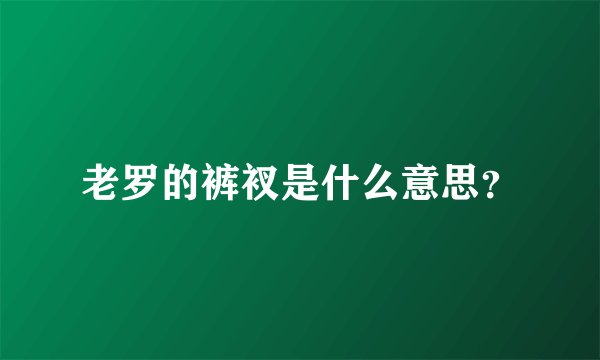 老罗的裤衩是什么意思？