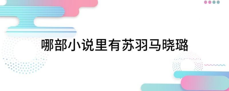 哪部小说里有苏羽马晓璐 哪部小说里面有苏羽马晓璐