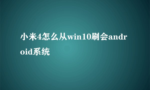 小米4怎么从win10刷会android系统