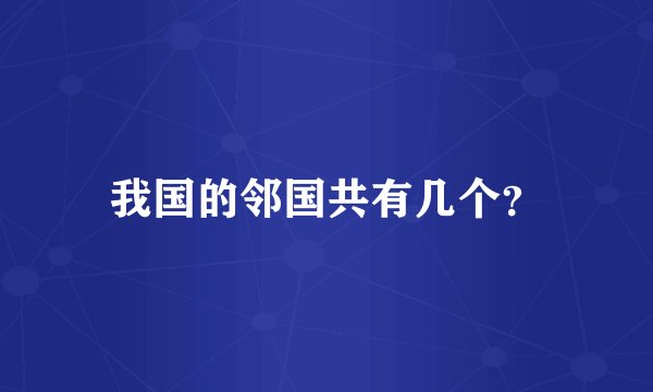 我国的邻国共有几个？