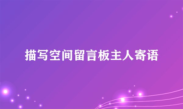 描写空间留言板主人寄语
