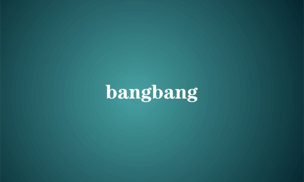 bangbang