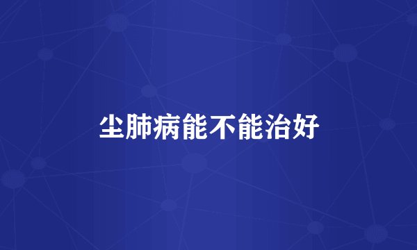 尘肺病能不能治好
