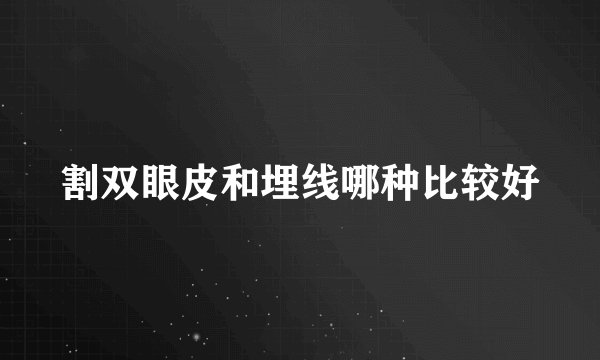 割双眼皮和埋线哪种比较好