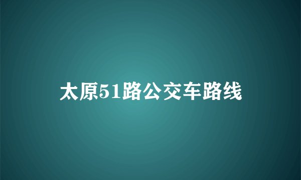 太原51路公交车路线