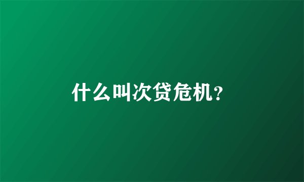 什么叫次贷危机？