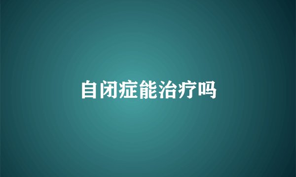 自闭症能治疗吗