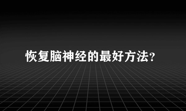 恢复脑神经的最好方法？