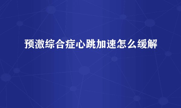 预激综合症心跳加速怎么缓解