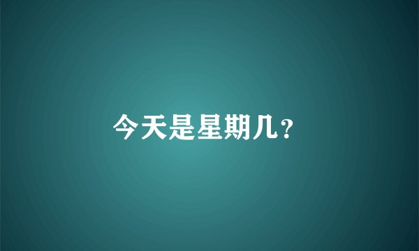 今天是星期几？