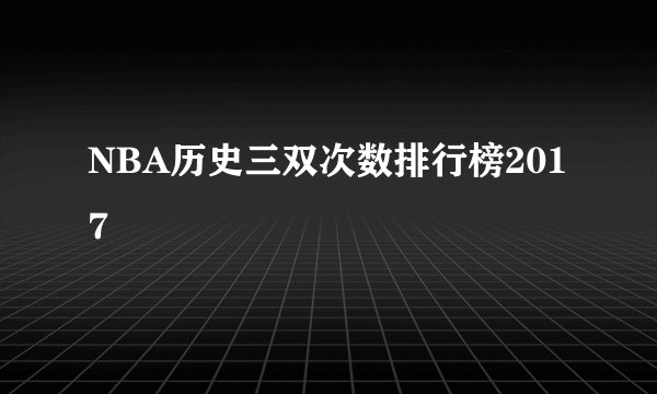 NBA历史三双次数排行榜2017
