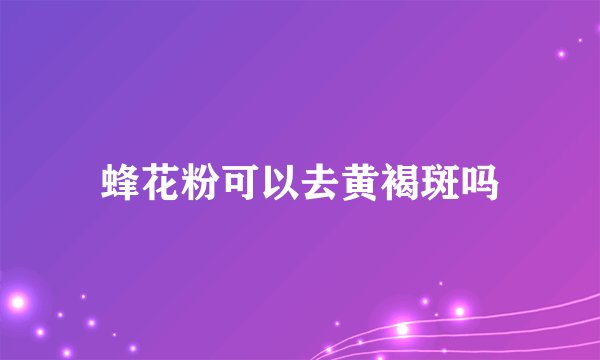蜂花粉可以去黄褐斑吗