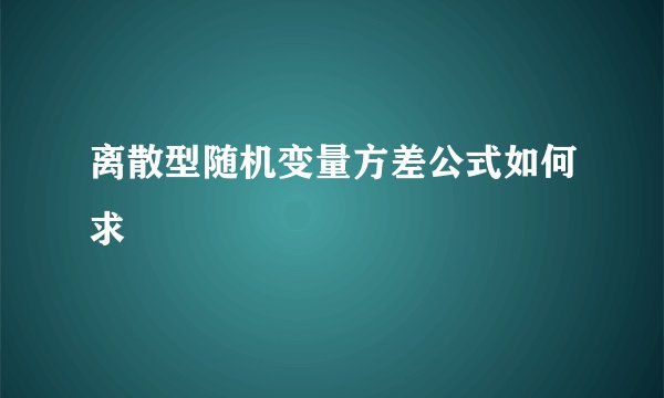 离散型随机变量方差公式如何求