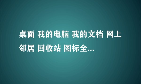 桌面 我的电脑 我的文档 网上邻居 回收站 图标全变i成了悠嘻猴是怎么回事？
