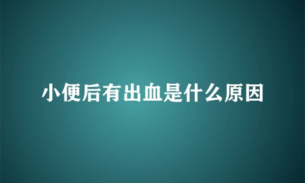小便后有出血是什么原因