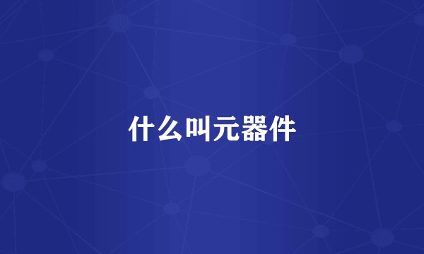什么叫元器件