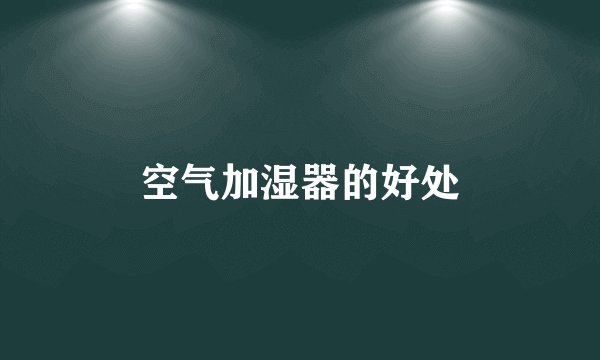 空气加湿器的好处