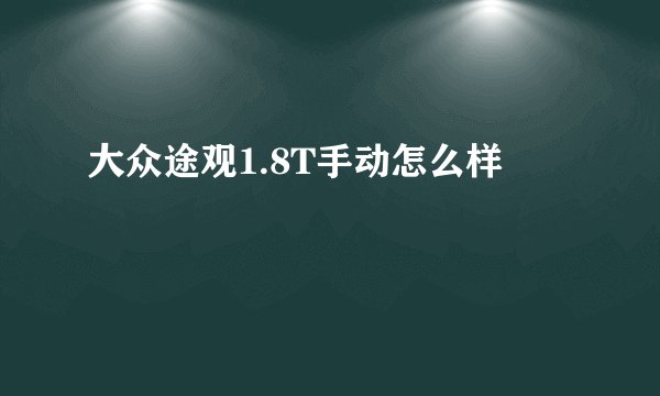 大众途观1.8T手动怎么样