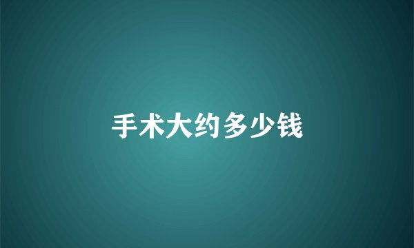 手术大约多少钱