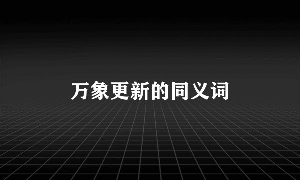 万象更新的同义词