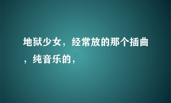 地狱少女，经常放的那个插曲，纯音乐的，
