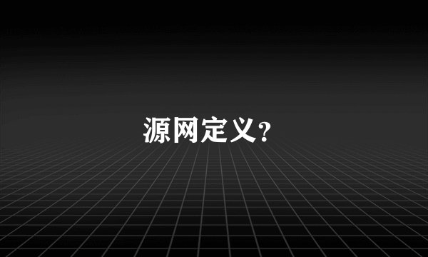 源网定义？