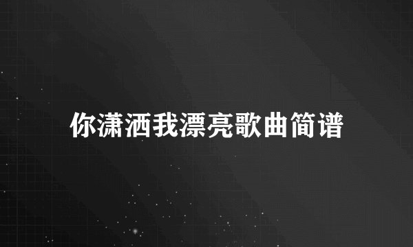 你潇洒我漂亮歌曲简谱